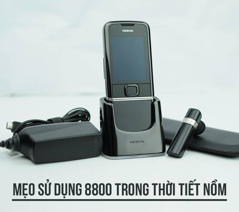 SỬ DỤNG NOKIA 8800 NHƯ THẾ NÀO TRONG THỜI TIẾT NỒM ẨM ?